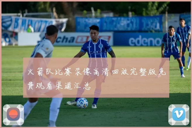 火箭队比赛录像高清回放完整版免费观看渠道汇总