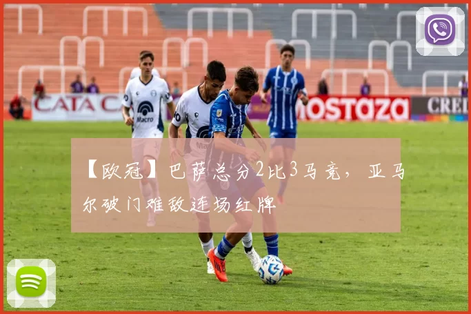 【欧冠】巴萨总分2比3马竞，亚马尔破门难敌连场红牌