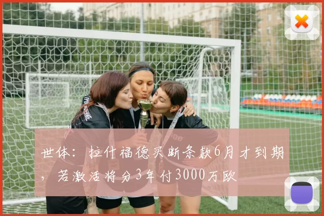 世体：拉什福德买断条款6月才到期，若激活将分3年付3000万欧